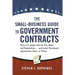 The Small-Business Guide to Government Contracts: How to Comply with the Key Rules and Regulations . . . and Avoid Terminated Agreements, Fines, or Wo