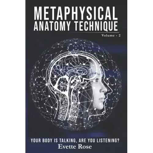 Metaphysical Anatomy Technique Volume 2: Your Body Is Talking Are You Listening?