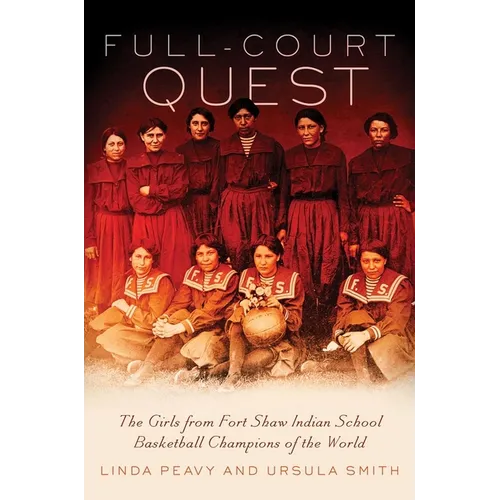 Full-Court Quest: The Girls from Fort Shaw Indian School, Basketball Champions of the World