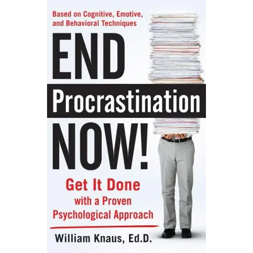 End Procrastination Now!: Get It Done with a Proven Psychological Approach