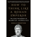 How to Think Like a Roman Emperor: The Stoic Philosophy of Marcus Aurelius