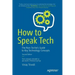 How to Speak Tech: The Non-Techie's Guide to Key Technology Concepts