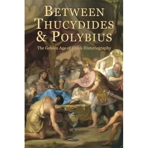 Between Thucydides and Polybius: The Golden Age of Greek Historiography