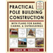 Practical Pole Building Construction: With Plans for Barns, Cabins, & Outbuildings