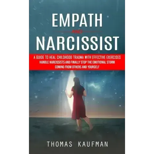 Empath and Narcissist: A Guide to Heal Childhood Trauma With Effective Exercises (Handle Narcissists and Finally Stop the Emotional Storm Com