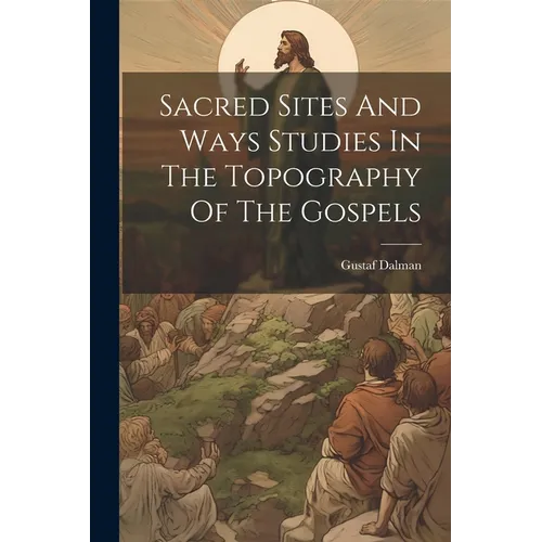 Sacred Sites And Ways Studies In The Topography Of The Gospels