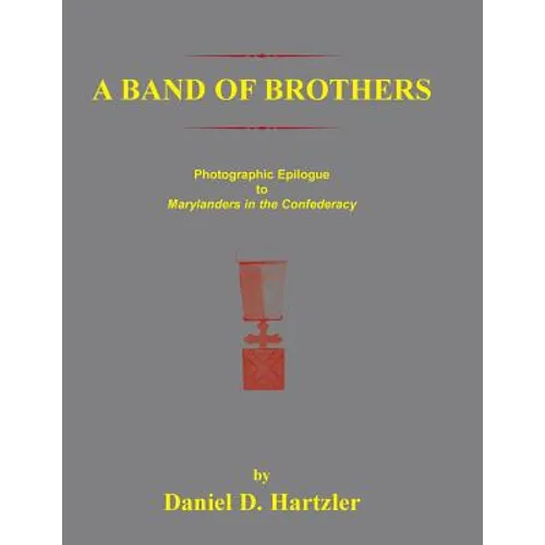 A Band of Brothers: Photographic Epiloque to Marylanders in the Confederacy