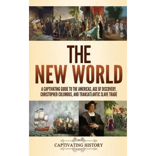The New World: A Captivating Guide to the Americas, Age of Discovery, Christopher Columbus, and Transatlantic Slave Trade