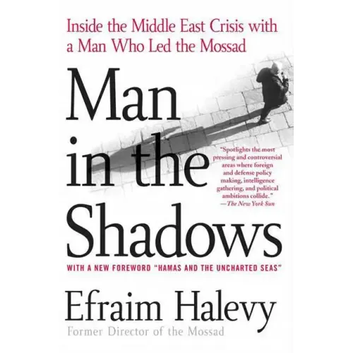 Man in the Shadows: Inside the Middle East Crisis with a Man Who Led the Mossad