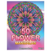 50 Flower Mandalas: Big Mandala Coloring Book for Adults 50 Images Stress Management Coloring Book For Relaxation, Meditation, Happiness a