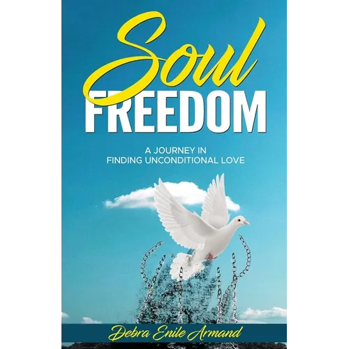 Soul Freedom: My Journey to Finding Unconditional Love