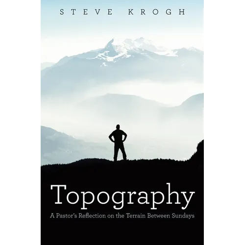 Topography: A Pastor's Reflection on the Terrain Between Sundays