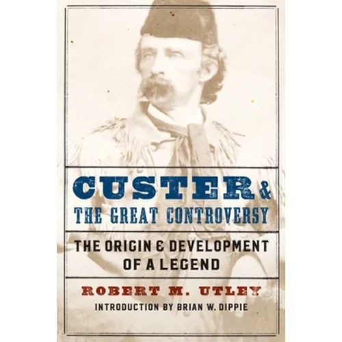 Custer and the Great Controversy: The Origin and Development of a Legend
