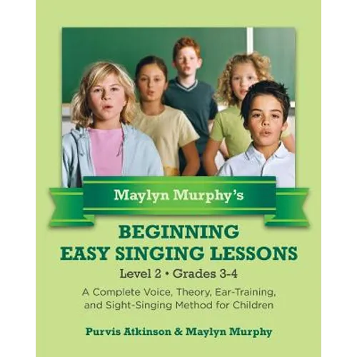 Maylyn Murphy's Beginning Easy Singing Lessons Level 2 Grades 3-4: A Complete Voice, Theory, Ear-Training, and Sight-Singing Method for Children