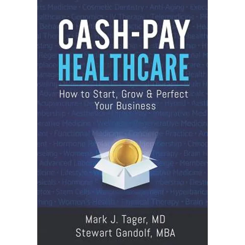 Cash-Pay Healthcare: How to Start, Grow & Perfect Your Business