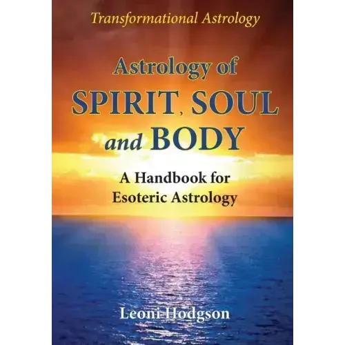 Astrology of Spirit, Soul and Body: A Handbook for Esoteric Astrology