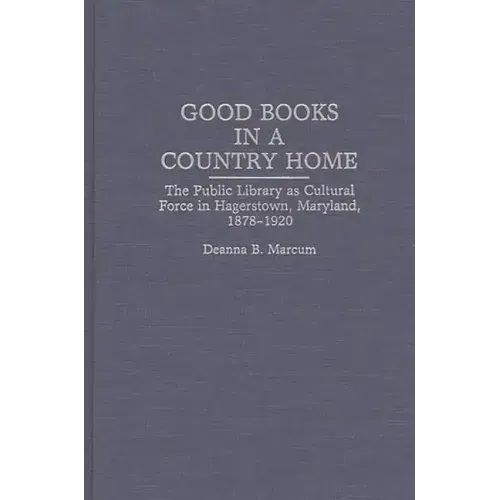 Good Books in a Country Home: The Public Library as Cultural Force in Hagerstown, Maryland, 1878-1920