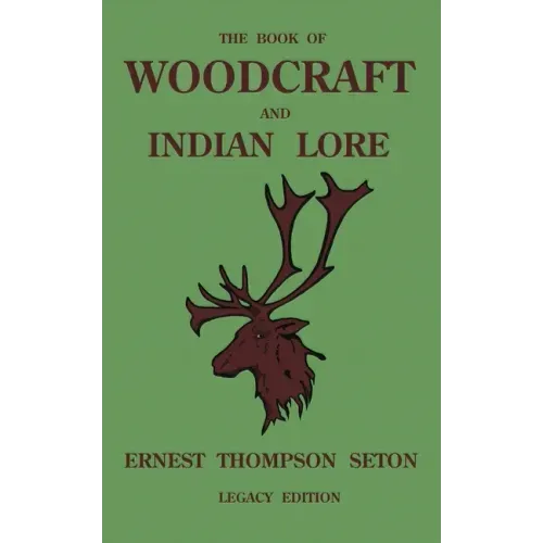 The Book Of Woodcraft And Indian Lore (Legacy Edition): A Classic Manual On Camping, Scouting, Outdoor Skills, Native American History, And Nature Fro