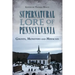 Supernatural Lore of Pennsylvania: Ghosts, Monsters and Miracles