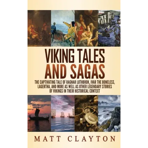 Viking Tales and Sagas: The Captivating Tale of Ragnar Lothbrok, Ivar the Boneless, Lagertha, and More as well as Other Legendary Stories of V