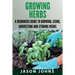 Growing Herbs: A Beginners Guide to Growing, Using, Harvesting and Storing Herbs