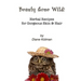 Beauty Gone Wild!: Herbal Recipes for Gorgeous Skin & Hair