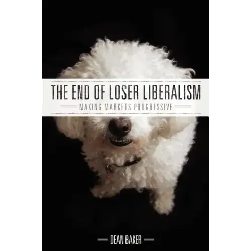 The End of Loser Liberalism: Making Markets Progressive