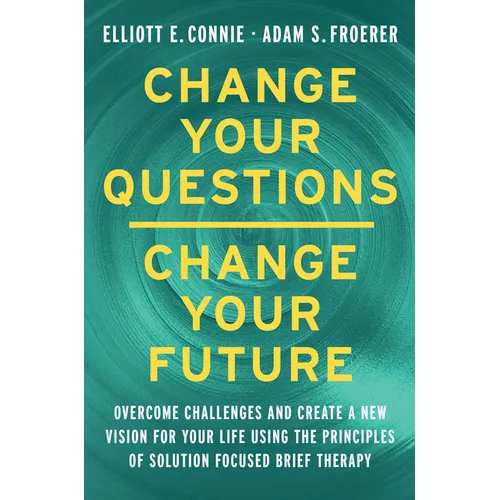 Change Your Questions, Change Your Future: Learn to Shift Your Perspective, Overcome Obstacles, and Create Lasting Change--One Question at a Time