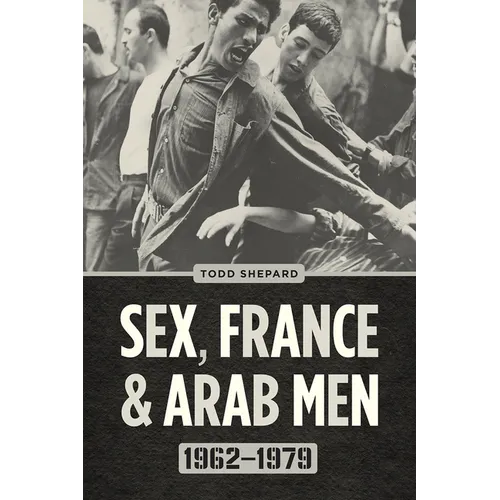 Sex, France, and Arab Men, 1962-1979