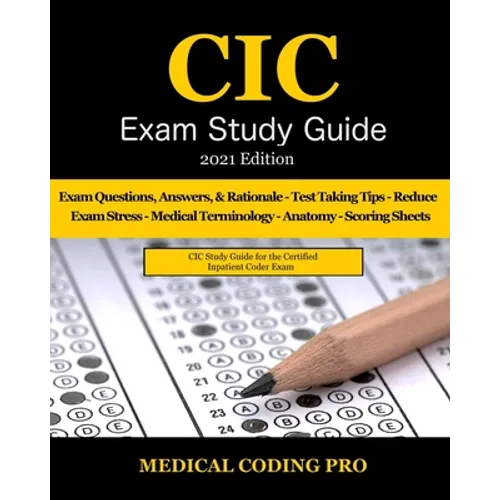 CIC Exam Study Guide - 2021 Edition: 70 Certified Inpatient Coder Practice Exam Questions, Answers & Rationale, Tips To Pass The Exam, Medical Termino