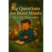 Big Questions for Brave Minds - My Little Philosopher: A Thoughtful Kids' Guide to Big Ideas, Critical Thinking, and Self-Discovery