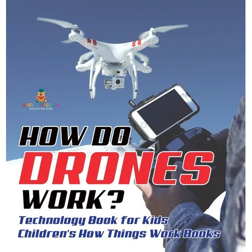 How Do Drones Work? Technology Book for Kids Children's How Things Work Books