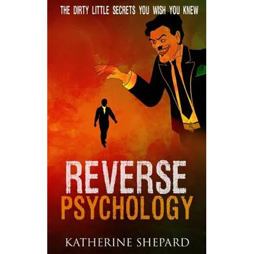 Reverse Psychology: The Dirty little secrets that you wish you knew