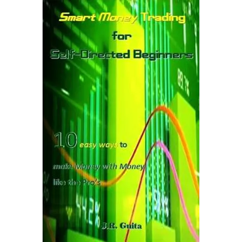 Smart Money Trading for Self-Directed Beginners: 10 Easy Ways to Make Money with Money Like the Pro's