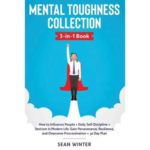 Mental Toughness Collection 3-in-1 Book: How to Influence People + Daily Self-Discipline + Stoicism in Modern Life. Gain Perseverance, Resilience, and