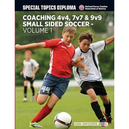 Coaching 4v4, 7v7 & 9v9 Small Sided Soccer - Volume 1