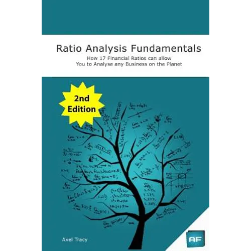 Ratio Analysis Fundamentals: How 17 Financial Ratios Can Allow You to Analyse Any Business on the Planet