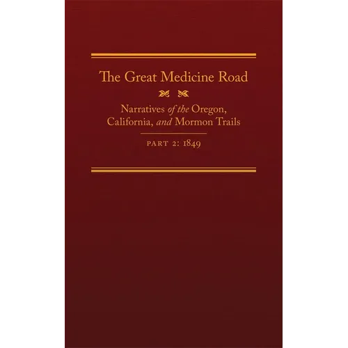 The Great Medicine Road, Part 2: Narratives of the Oregon, California, and Mormon Trails, 1849 Volume 24