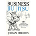 Business Jiu Jitsu: Discover the Entrepreneur's Path through the Wisdom of Jiu Jitsu: Discover