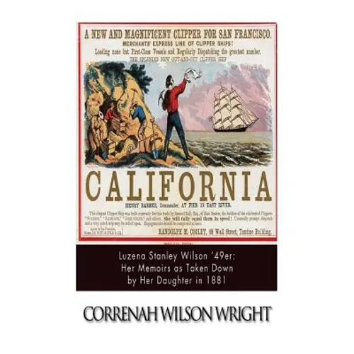 Luzena Stanley Wilson '49er: Her Memoirs as Taken Down by Her Daughter in 1881