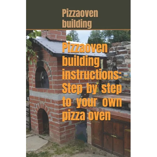 Pizza oven building instructions: Step by step to your own pizza oven