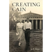Creating Cain: My Father's Surprising Story of Love, Success, Deceit, and Loss