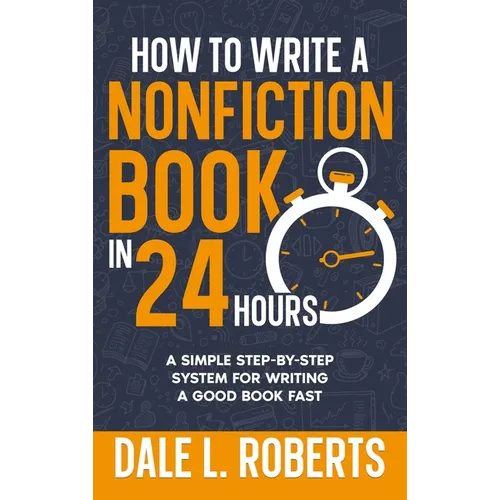 How to Write a Nonfiction Book in 24 Hours: A Simple Step-by-Step System for Writing a Good Book Fast