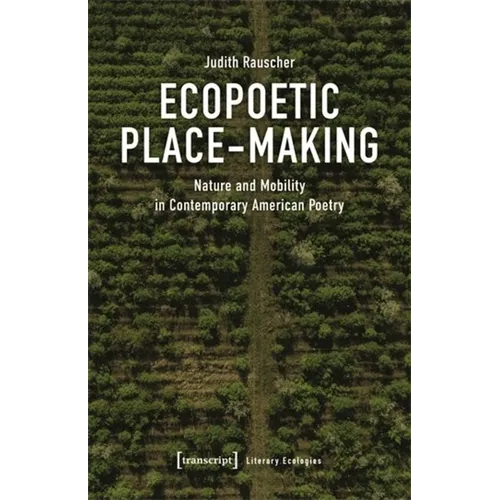 Ecopoetic Place-Making: Nature and Mobility in Contemporary American Poetry