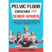 Pelvic Floor Exercises for Senior Women: Simple Techniques for a Stronger Core, Improved Bladder Control, and Renewed Confidence & Vitality