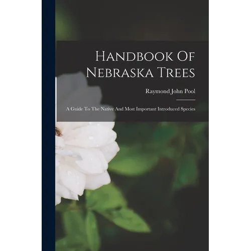 Handbook Of Nebraska Trees: A Guide To The Native And Most Important Introduced Species