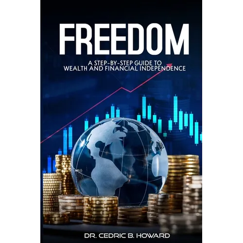 Freedom: A Step-by-Step Guide to Wealth and Financial Independence
