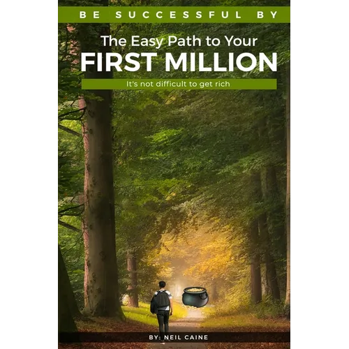 The Easy Path to Your First Million: It's Not Difficult to Get Rich