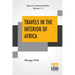 Travels In The Interior Of Africa (Complete): Edited By Henry Morley (Complete Edition Of Two Volumes)