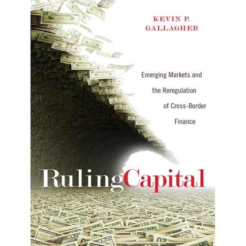 Ruling Capital: Emerging Markets and the Reregulation of Cross-Border Finance